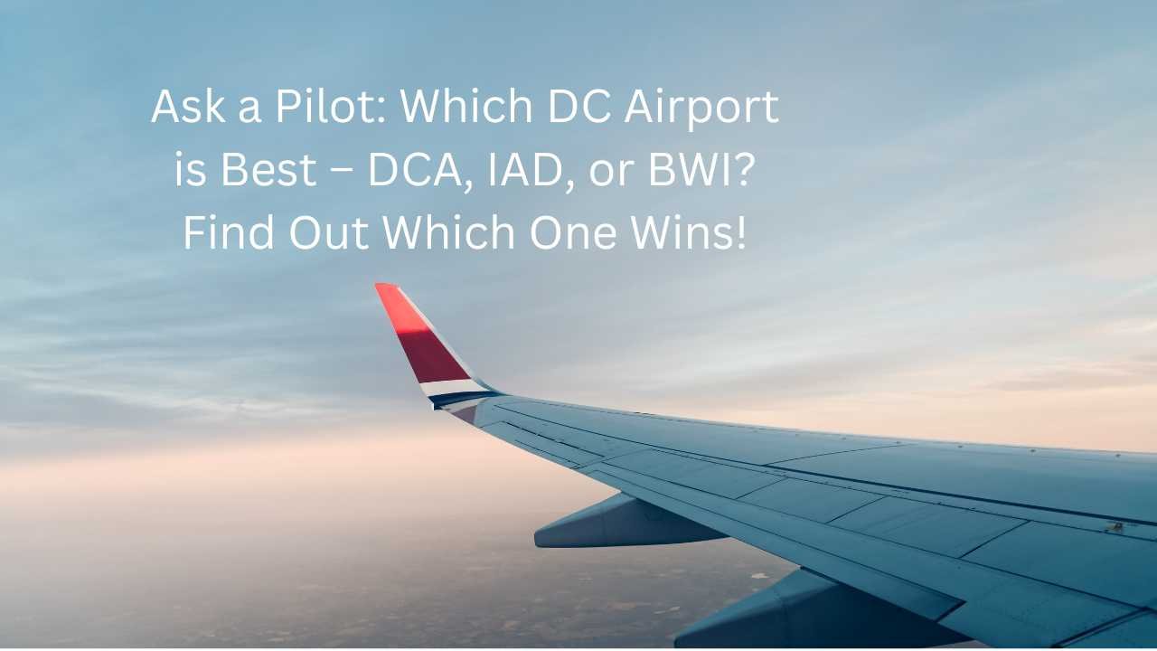 Ask a Pilot: Which DC Airport is Best – DCA, IAD, or BWI? Find Out Which One Wins!