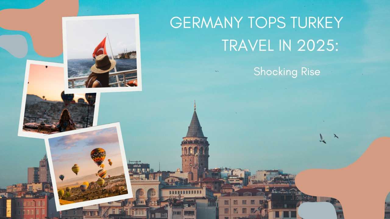 Germany Tops Turkey Travel in 2025: Shocking Rise