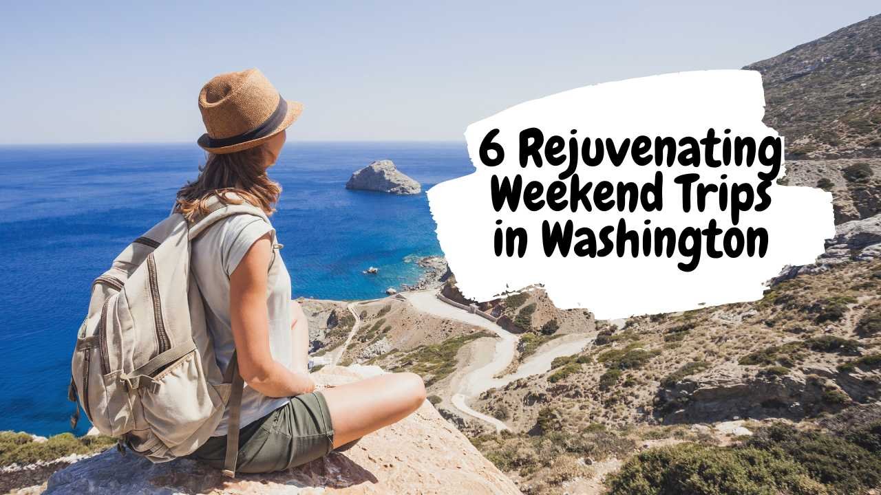 6 Rejuvenating Weekend Trips in Washington