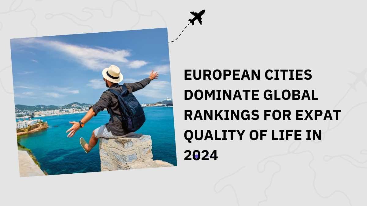 European Cities Dominate Global Rankings For Expat Quality Of Life In 2024