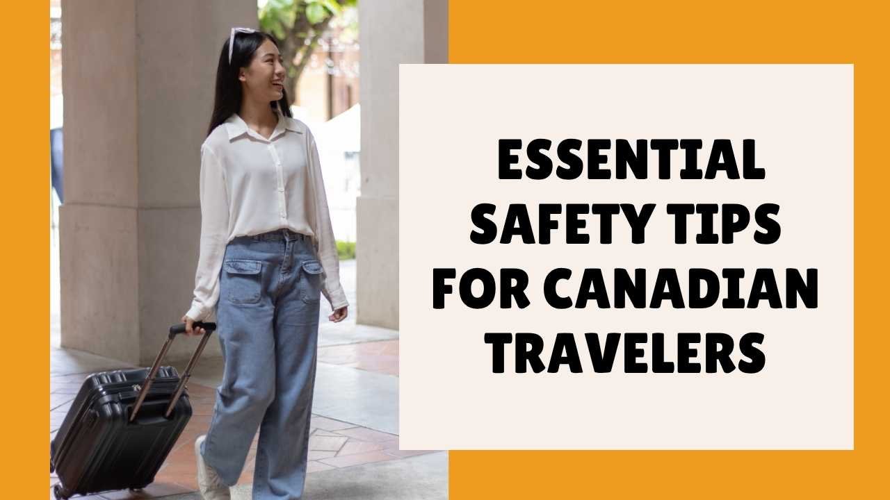  Essential Safety Tips for Canadian Travelers