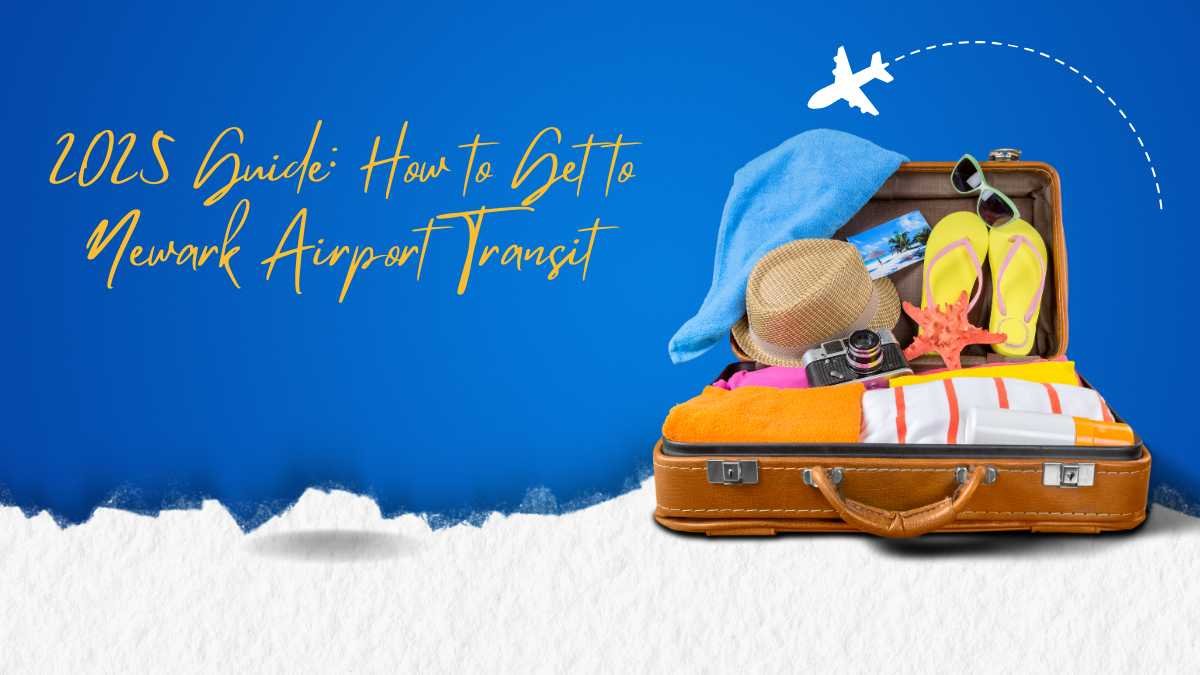 2025 Guide: How to Get to Newark Airport Transit