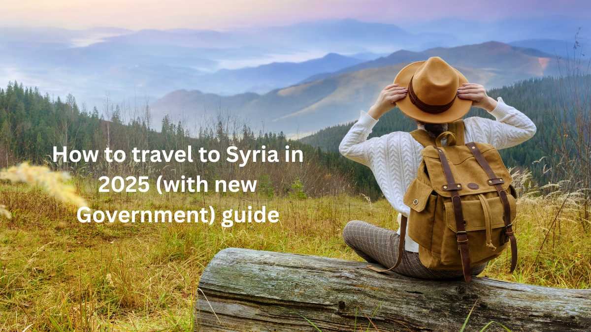 How to travel to Syria in 2025 (with new Government) guide