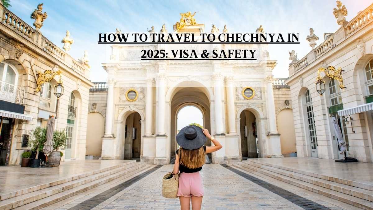 How to Travel to Chechnya in 2025: Visa & Safety