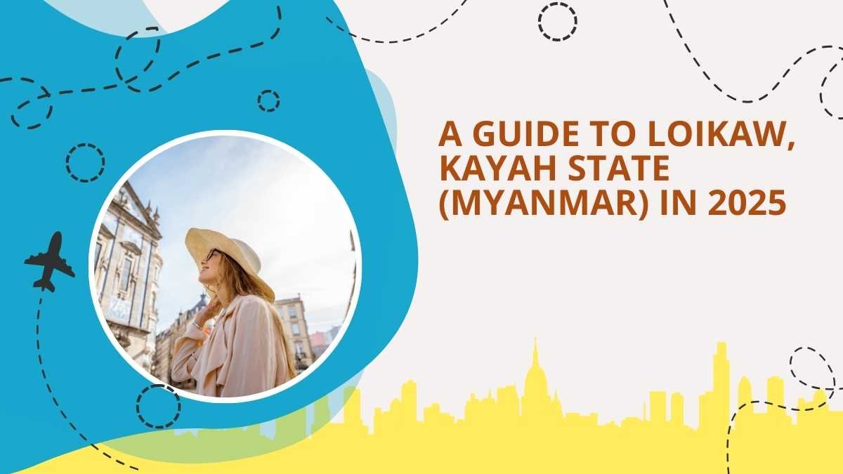 A guide to Loikaw, Kayah State (Myanmar) in 2025