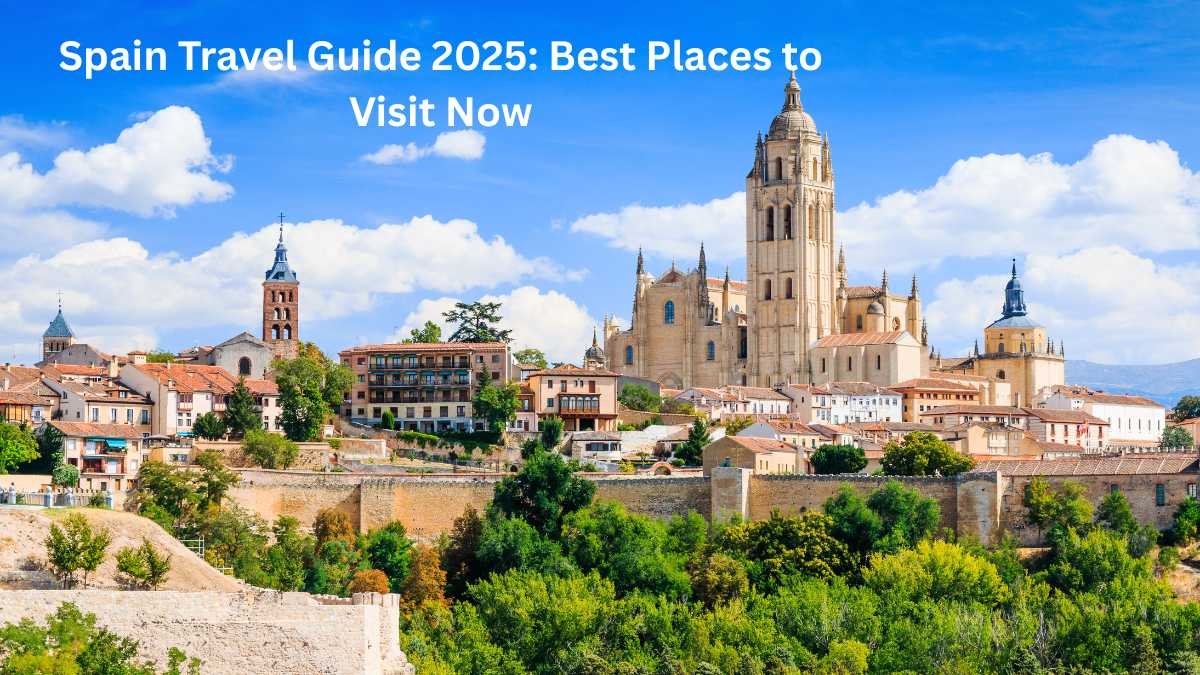 Spain Travel Guide 2025: Best Places to Visit Now