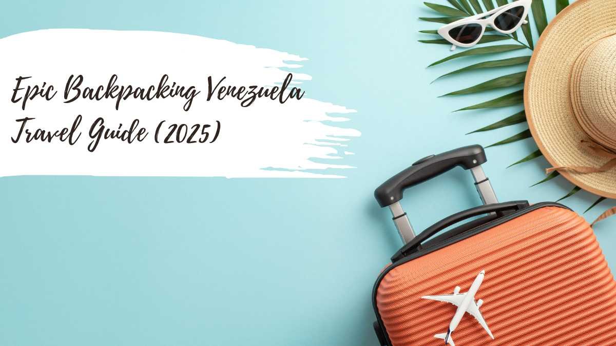 Epic Backpacking Venezuela Travel Guide (2025)