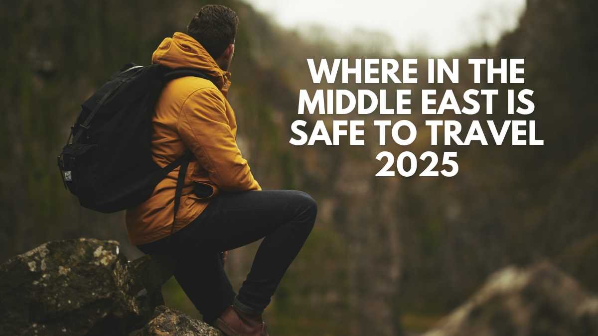 Where in the Middle East Is Safe to Travel 2025