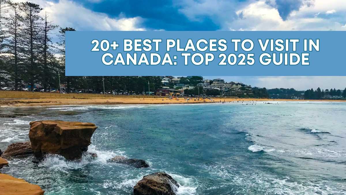 20+ Best Places to Visit in Canada: Top 2025 Guide